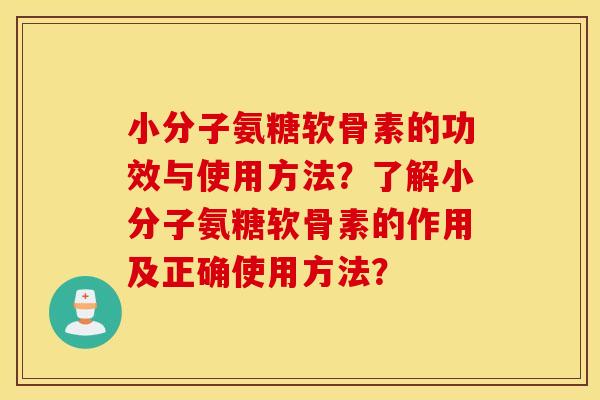小分子氨糖软骨素的功效与使用方法？了解小分子氨糖软骨素的作用及正确使用方法？