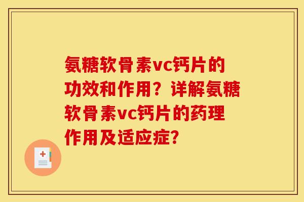 氨糖软骨素vc钙片的功效和作用？详解氨糖软骨素vc钙片的药理作用及适应症？