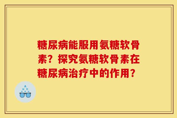 糖尿病能服用氨糖软骨素？探究氨糖软骨素在糖尿病治疗中的作用？