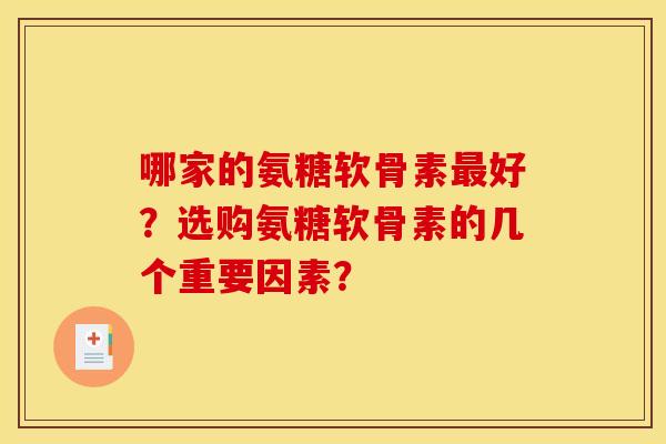 哪家的氨糖软骨素最好?选购氨糖软骨素的几个重要因素? 哪家的氨糖软骨素最好?选购氨糖软骨素的几个重要因素?