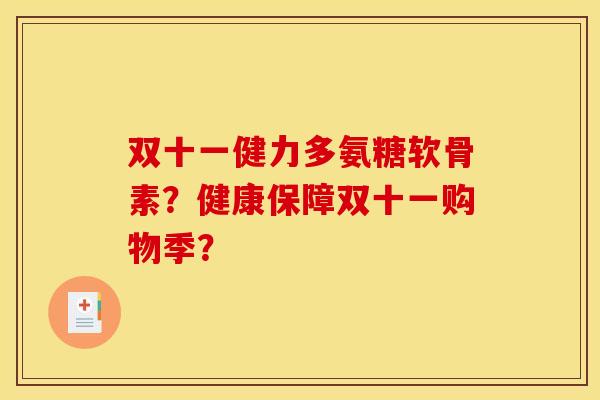 双十一健力多氨糖软骨素？健康保障双十一购物季？