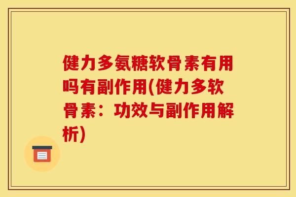 健力多氨糖软骨素有用吗有副作用(健力多软骨素：功效与副作用解析)