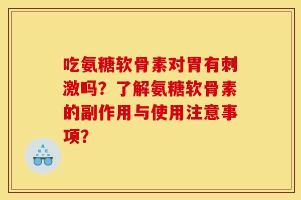 吃氨糖软骨素对胃有刺激吗？了解氨糖软骨素的副作用与使用注意事项？