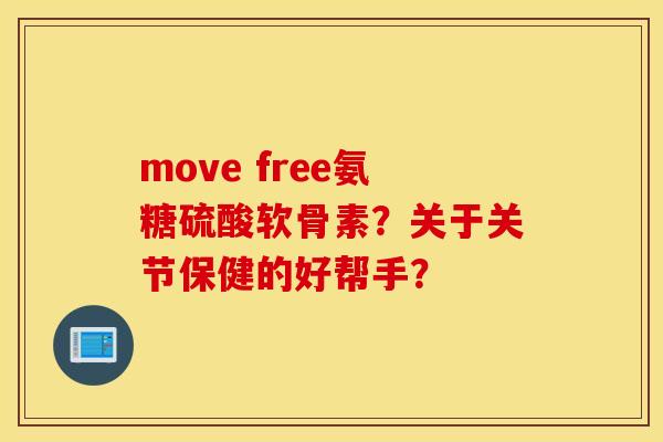 move free氨糖硫酸软骨素？关于关节保健的好帮手？