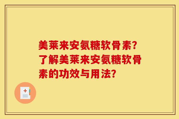 美莱来安氨糖软骨素？了解美莱来安氨糖软骨素的功效与用法？