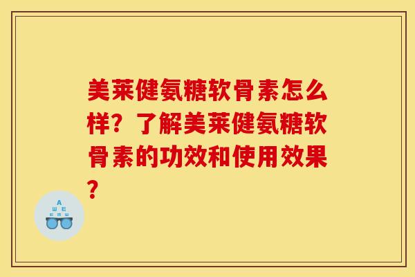 美莱健氨糖软骨素怎么样?了解美莱健氨糖软骨素的功效和使用效果? 美莱健氨糖软骨素怎么样?了解美莱健氨糖软骨素的功效和使用效果?