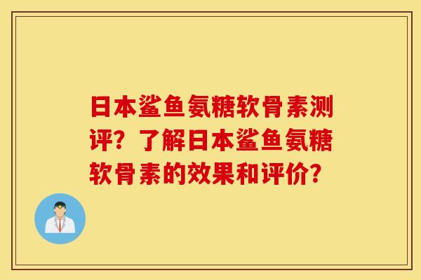 日本鲨鱼氨糖软骨素测评？了解日本鲨鱼氨糖软骨素的效果和评价？