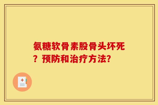 氨糖软骨素股骨头坏死？预防和治疗方法？