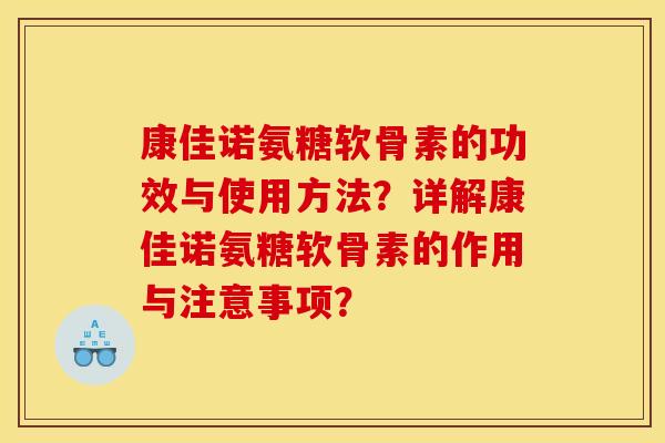 康佳诺氨糖软骨素的功效与使用方法？详解康佳诺氨糖软骨素的作用与注意事项？