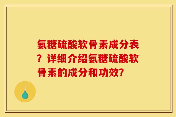 氨糖硫酸软骨素成分表？详细介绍氨糖硫酸软骨素的成分和功效？