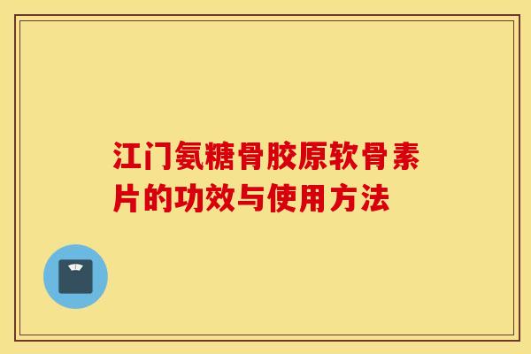 江门氨糖骨胶原软骨素片的功效与使用方法 江门氨糖骨胶原软骨素片的功效与使用方法