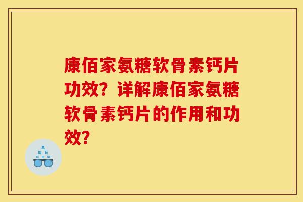 康佰家氨糖软骨素钙片功效？详解康佰家氨糖软骨素钙片的作用和功效？