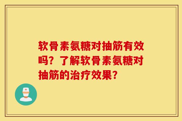 软骨素氨糖对抽筋有效吗？了解软骨素氨糖对抽筋的治疗效果？