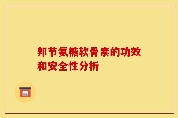 邦节氨糖软骨素的功效和安全性分析