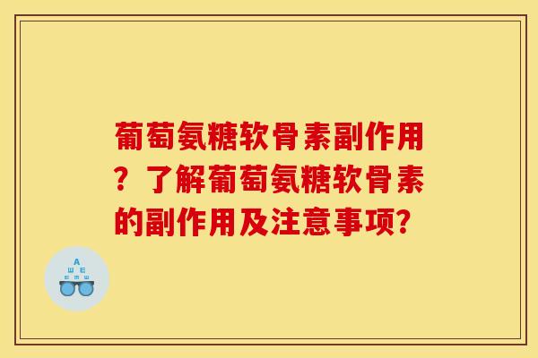 葡萄氨糖软骨素副作用？了解葡萄氨糖软骨素的副作用及注意事项？