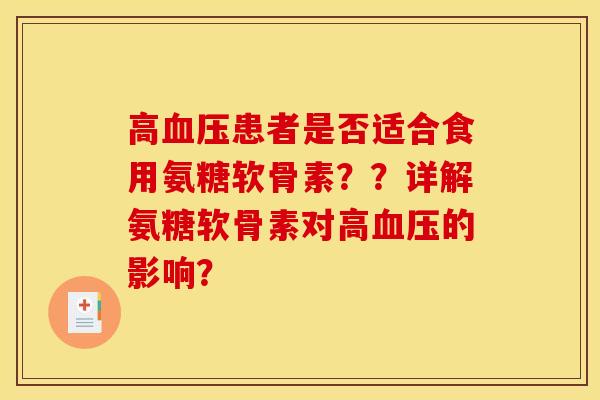 高血压患者是否适合食用氨糖软骨素？？详解氨糖软骨素对高血压的影响？