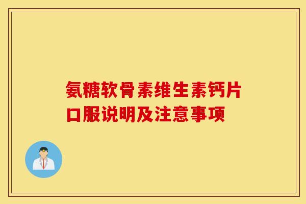 氨糖软骨素维生素钙片口服说明及注意事项