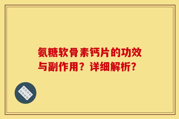 氨糖软骨素钙片的功效与副作用？详细解析？