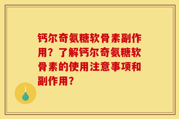 钙尔奇氨糖软骨素副作用?了解钙尔奇氨糖软骨素的使用注意事项和副作用? 钙尔奇氨糖软骨素副作用?了解钙尔奇氨糖软骨素的使用注意事项和副作用?