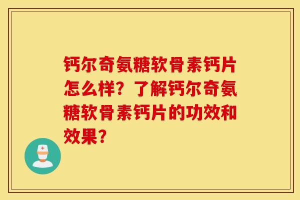 钙尔奇氨糖软骨素钙片怎么样?了解钙尔奇氨糖软骨素钙片的功效和效果? 钙尔奇氨糖软骨素钙片怎么样?了解钙尔奇氨糖软骨素钙片的功效和效果?