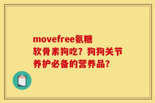 movefree氨糖软骨素狗吃？狗狗关节养护必备的营养品？