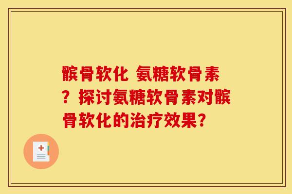 髌骨软化 氨糖软骨素？探讨氨糖软骨素对髌骨软化的治疗效果？