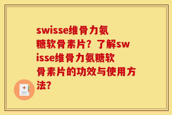 swisse维骨力氨糖软骨素片?了解swisse维骨力氨糖软骨素片的功效与使用方法? swisse维骨力氨糖软骨素片?了解swisse维骨力氨糖软骨素片的功效与使用方法?