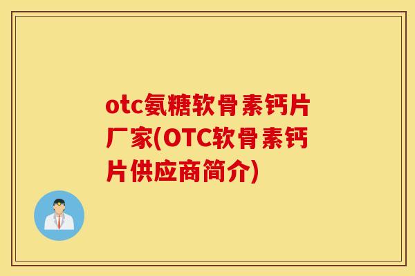 otc氨糖软骨素钙片厂家(OTC软骨素钙片供应商简介) otc氨糖软骨素钙片厂家(OTC软骨素钙片供应商简介)