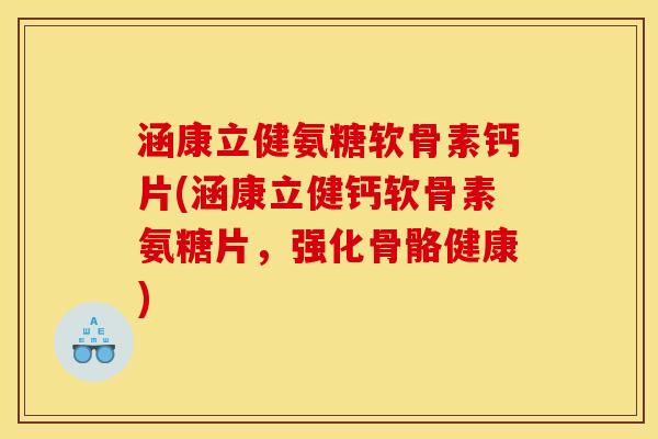 涵康立健氨糖软骨素钙片(涵康立健钙软骨素氨糖片，强化骨骼健康)