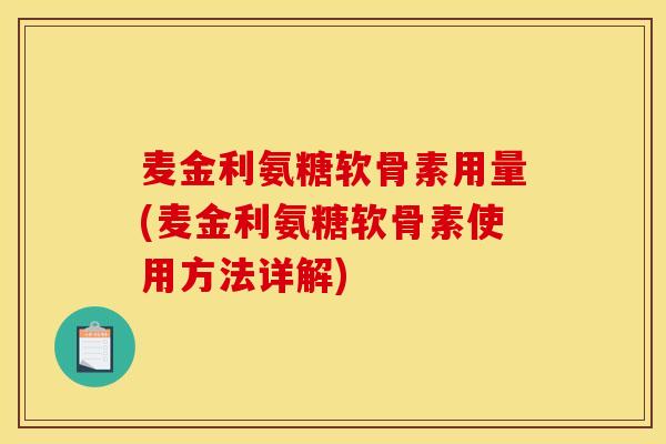 麦金利氨糖软骨素用量(麦金利氨糖软骨素使用方法详解)