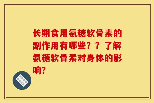 长期食用氨糖软骨素的副作用有哪些？？了解氨糖软骨素对身体的影响？