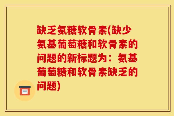 缺乏氨糖软骨素(缺少氨基葡萄糖和软骨素的问题的新标题为：氨基葡萄糖和软骨素缺乏的问题)
