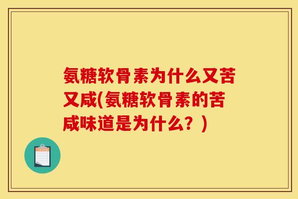 氨糖软骨素为什么又苦又咸(氨糖软骨素的苦咸味道是为什么？)