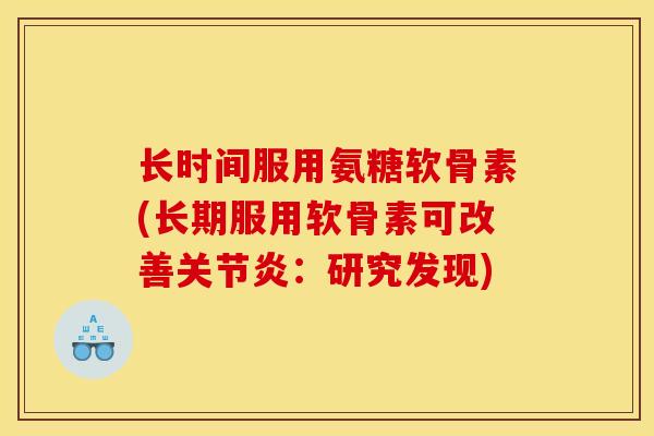 长时间服用氨糖软骨素(长期服用软骨素可改善关节炎：研究发现)