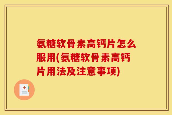 氨糖软骨素高钙片怎么服用(氨糖软骨素高钙片用法及注意事项) 氨糖软骨素高钙片怎么服用(氨糖软骨素高钙片用法及注意事项)