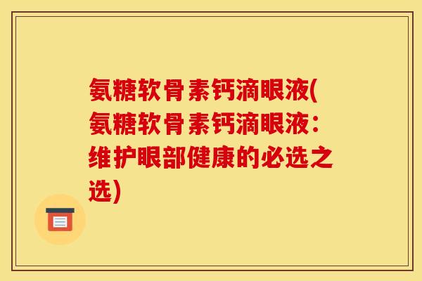氨糖软骨素钙滴眼液(氨糖软骨素钙滴眼液：维护眼部健康的必选之选)