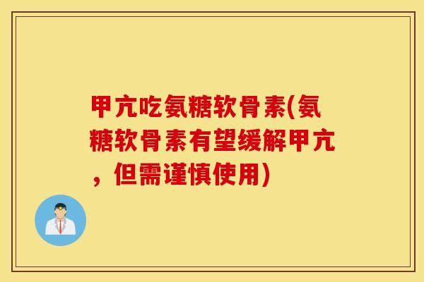 甲亢吃氨糖软骨素(氨糖软骨素有望缓解甲亢，但需谨慎使用)