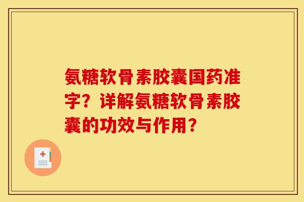 氨糖软骨素胶囊国药准字？详解氨糖软骨素胶囊的功效与作用？