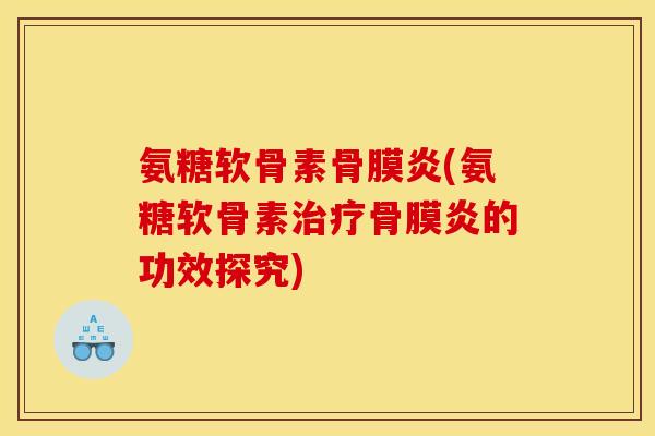 氨糖软骨素骨膜炎(氨糖软骨素治疗骨膜炎的功效探究)