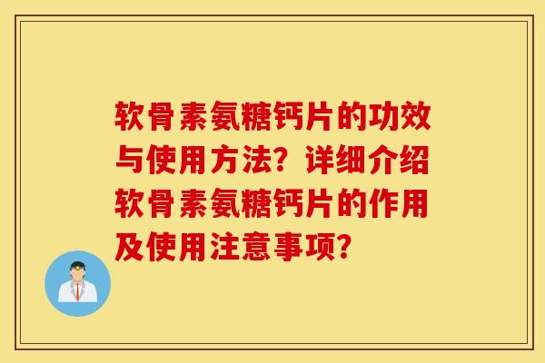 软骨素氨糖钙片的功效与使用方法？详细介绍软骨素氨糖钙片的作用及使用注意事项？