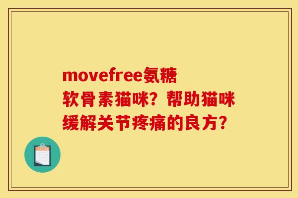 movefree氨糖软骨素猫咪？帮助猫咪缓解关节疼痛的良方？