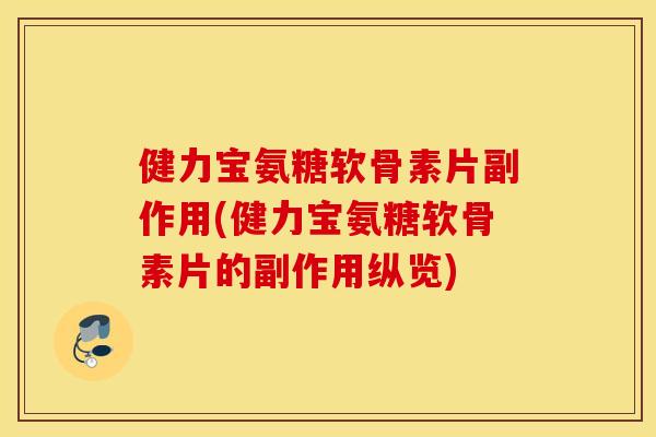 健力宝氨糖软骨素片副作用(健力宝氨糖软骨素片的副作用纵览)