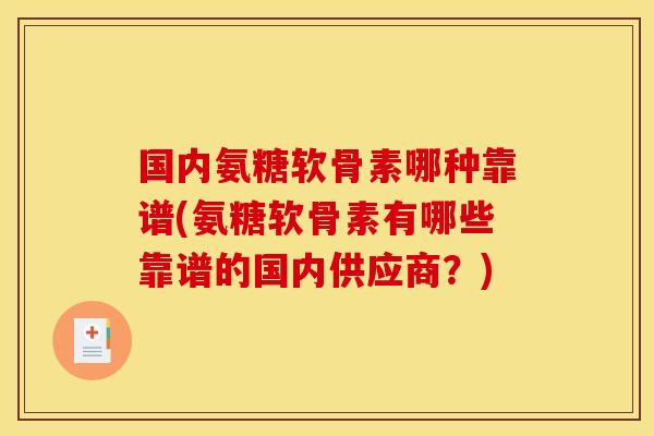 国内氨糖软骨素哪种靠谱(氨糖软骨素有哪些靠谱的国内供应商？)