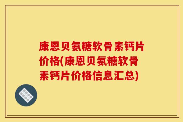 康恩贝氨糖软骨素钙片价格(康恩贝氨糖软骨素钙片价格信息汇总)