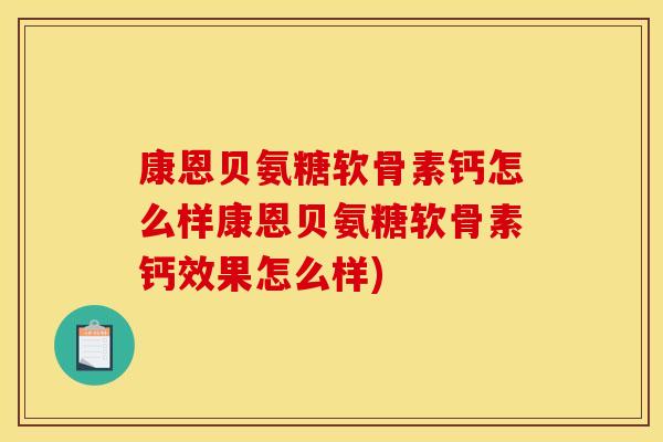 康恩贝氨糖软骨素钙怎么样康恩贝氨糖软骨素钙效果怎么样)