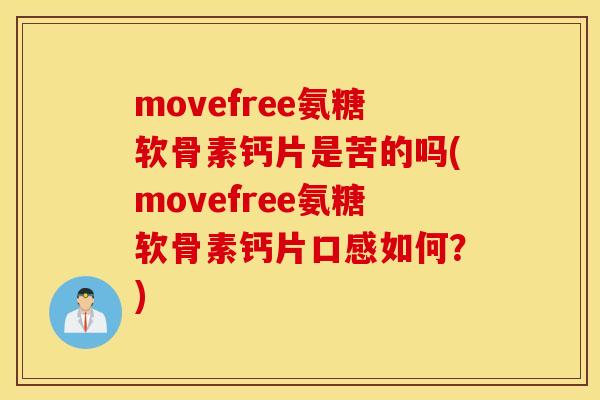 movefree氨糖软骨素钙片是苦的吗(movefree氨糖软骨素钙片口感如何？)