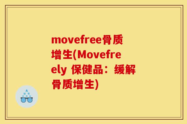 movefree骨质增生(Movefreely 保健品：缓解骨质增生)
