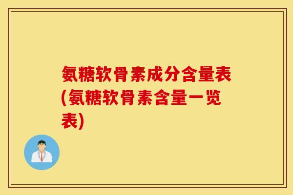 氨糖软骨素成分含量表(氨糖软骨素含量一览表)