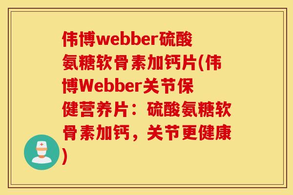 伟博webber硫酸氨糖软骨素加钙片(伟博Webber关节保健营养片：硫酸氨糖软骨素加钙，关节更健康)