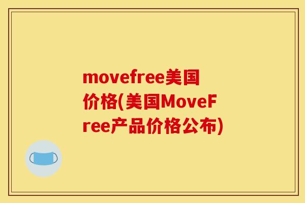 movefree美国价格(美国MoveFree产品价格公布)